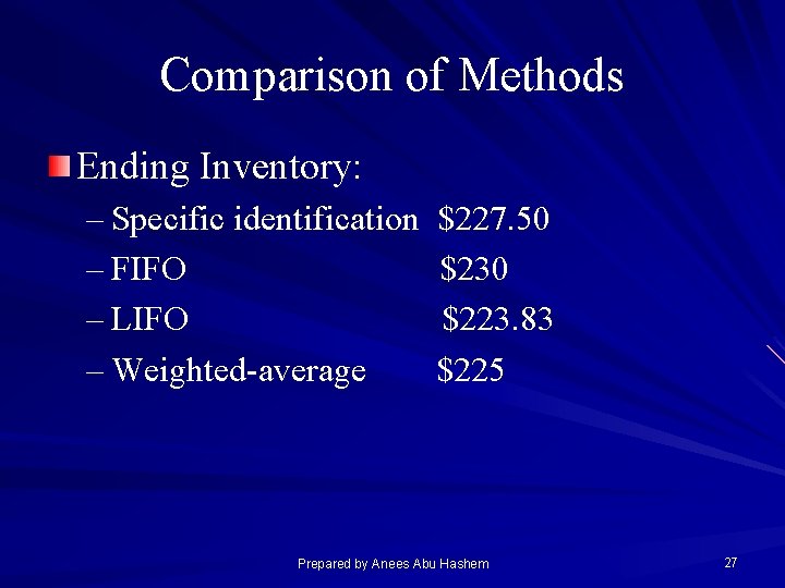 Comparison of Methods Ending Inventory: – Specific identification – FIFO – LIFO – Weighted-average