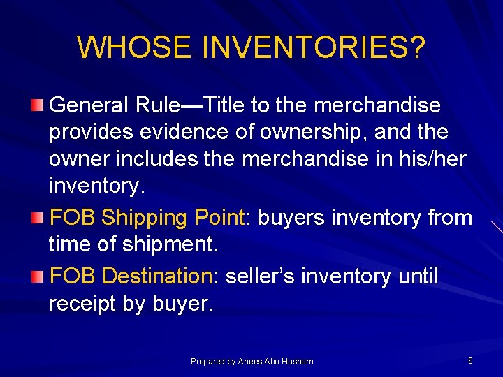 WHOSE INVENTORIES? General Rule—Title to the merchandise provides evidence of ownership, and the owner