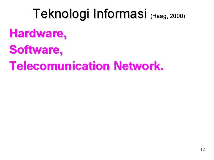 Teknologi Informasi (Haag, 2000) Hardware, Software, Telecomunication Network. 12 