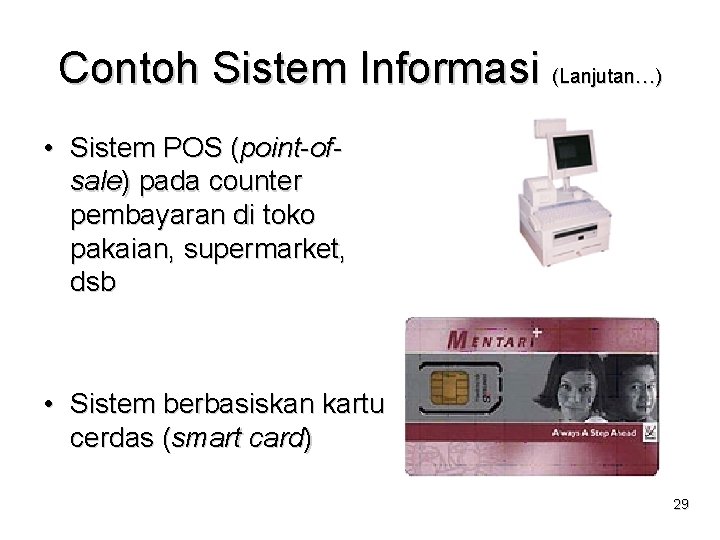 Contoh Sistem Informasi (Lanjutan…) • Sistem POS (point-ofsale) pada counter pembayaran di toko pakaian,