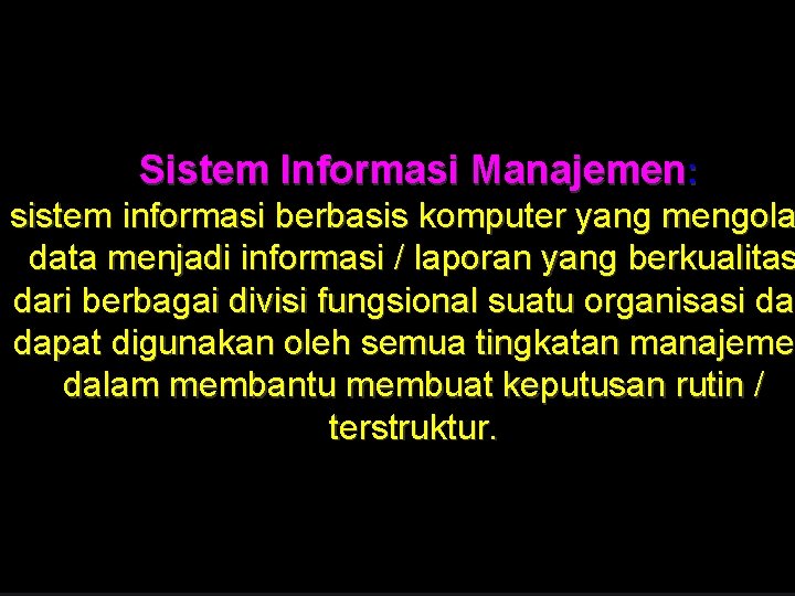 Sistem Informasi Manajemen: sistem informasi berbasis komputer yang mengola data menjadi informasi / laporan