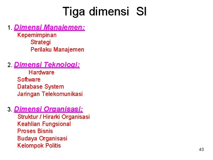 Tiga dimensi SI 1. Dimensi Manajemen: Kepemimpinan Strategi Perilaku Manajemen 2. Dimensi Teknologi: Hardware