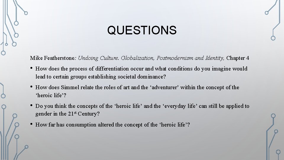 QUESTIONS Mike Featherstone: Undoing Culture. Globalization, Postmodernism and Identity, Chapter 4 • How does