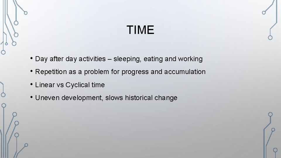 TIME • Day after day activities – sleeping, eating and working • Repetition as