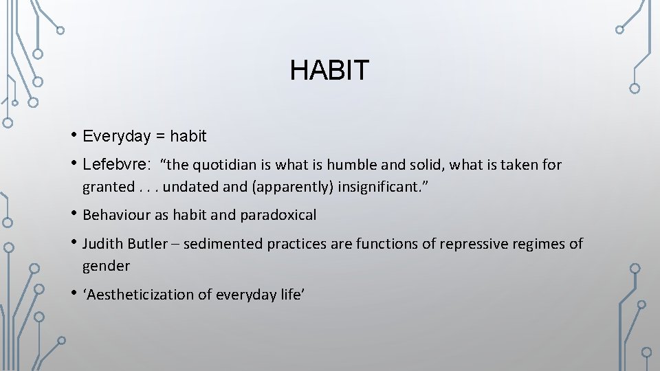 HABIT • Everyday = habit • Lefebvre: “the quotidian is what is humble and