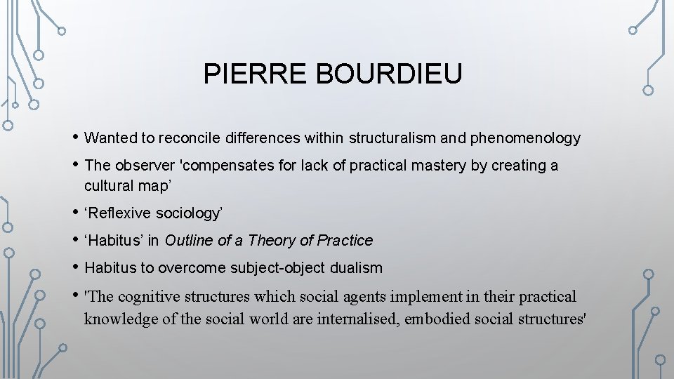 PIERRE BOURDIEU • Wanted to reconcile differences within structuralism and phenomenology • The observer