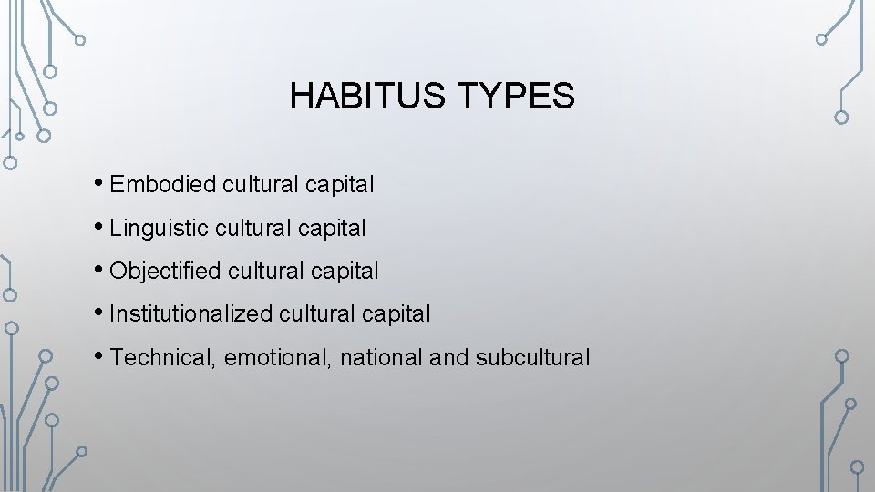 HABITUS TYPES • Embodied cultural capital • Linguistic cultural capital • Objectified cultural capital