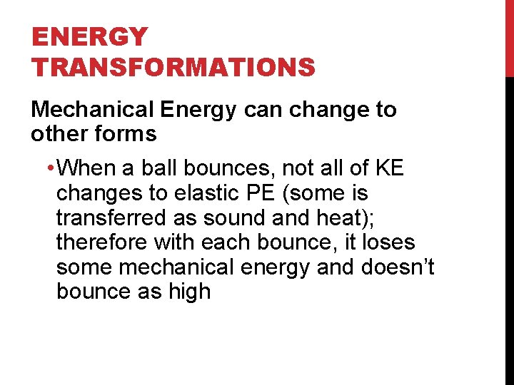 ENERGY TRANSFORMATIONS Mechanical Energy can change to other forms • When a ball bounces,