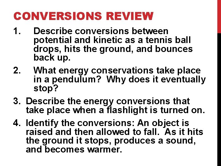 CONVERSIONS REVIEW 1. Describe conversions between potential and kinetic as a tennis ball drops,