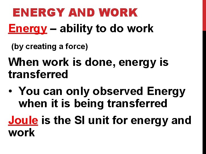 ENERGY AND WORK Energy – ability to do work (by creating a force) When