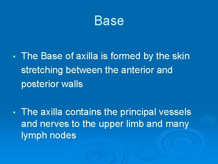 Base • The Base of axilla is formed by the skin stretching between the