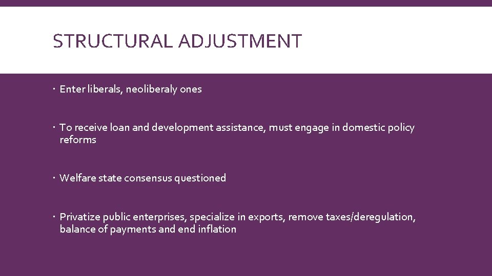 STRUCTURAL ADJUSTMENT Enter liberals, neoliberaly ones To receive loan and development assistance, must engage