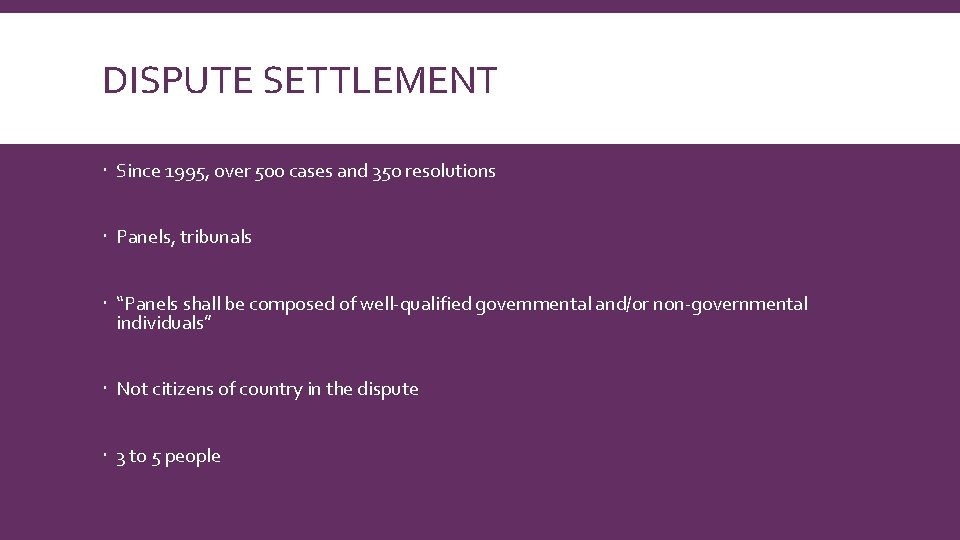 DISPUTE SETTLEMENT Since 1995, over 500 cases and 350 resolutions Panels, tribunals “Panels shall