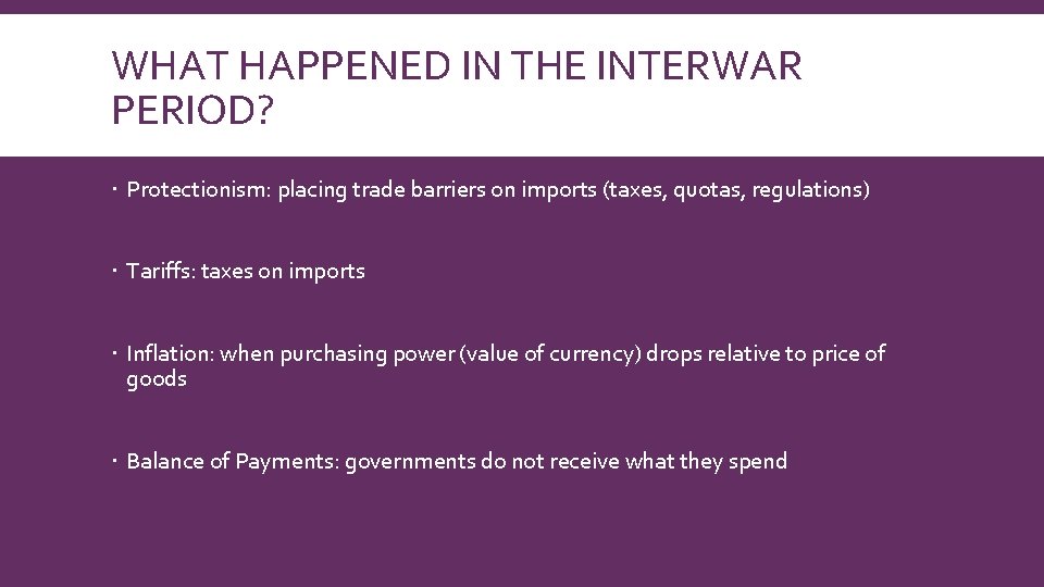 WHAT HAPPENED IN THE INTERWAR PERIOD? Protectionism: placing trade barriers on imports (taxes, quotas,