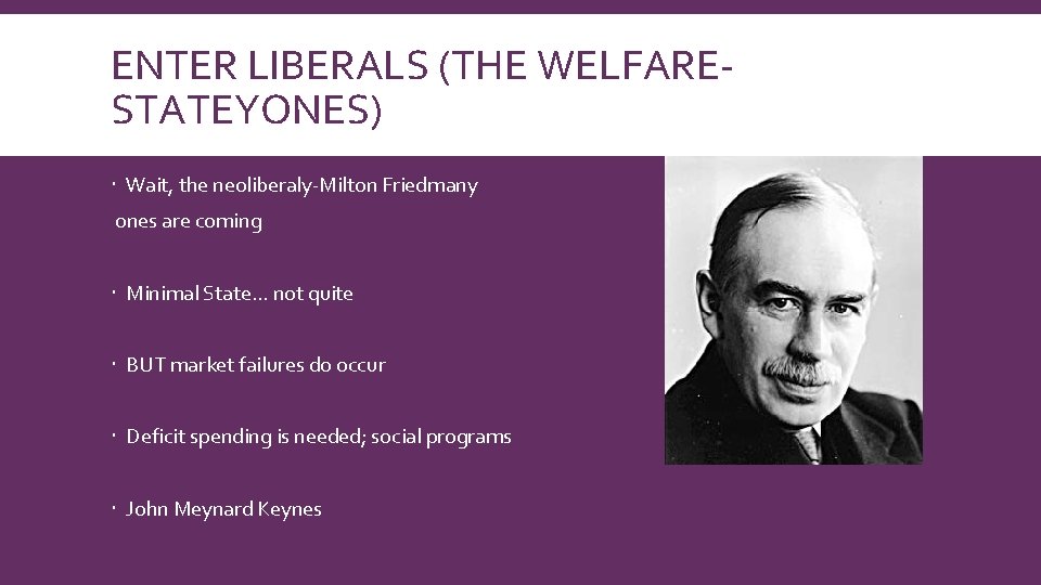 ENTER LIBERALS (THE WELFARESTATEYONES) Wait, the neoliberaly-Milton Friedmany ones are coming Minimal State… not