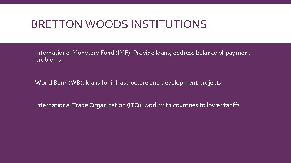 BRETTON WOODS INSTITUTIONS International Monetary Fund (IMF): Provide loans, address balance of payment problems