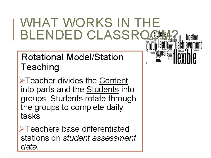 WHAT WORKS IN THE BLENDED CLASSROOM? Rotational Model/Station Teaching ØTeacher divides the Content into