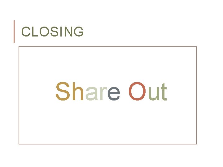 CLOSING Share Out 