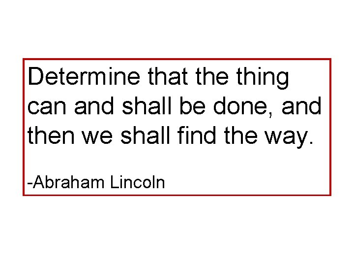Determine that the thing can and shall be done, and then we shall find