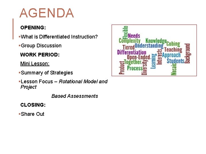 AGENDA OPENING: §What is Differentiated Instruction? §Group Discussion WORK PERIOD: Mini Lesson: §Summary of