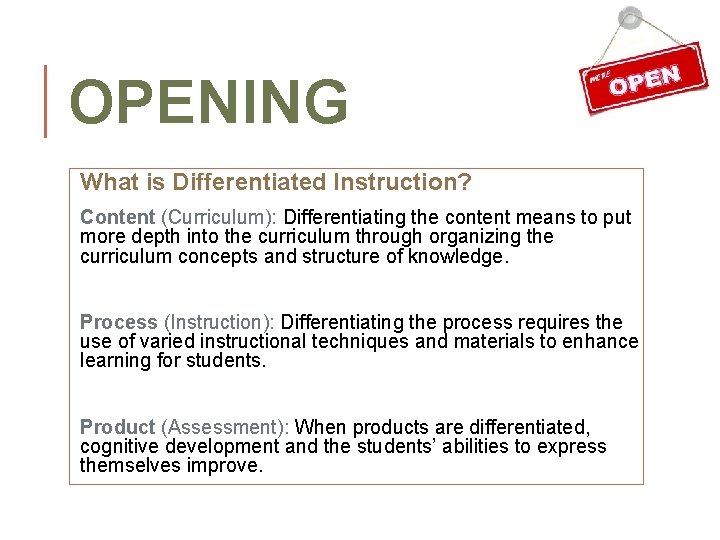 OPENING What is Differentiated Instruction? Content (Curriculum): Differentiating the content means to put more