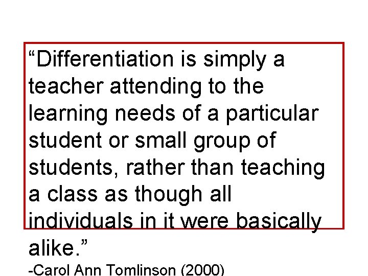 “Differentiation is simply a teacher attending to the learning needs of a particular student