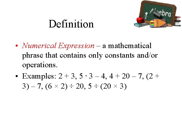 Definition • Numerical Expression – a mathematical phrase that contains only constants and/or operations.