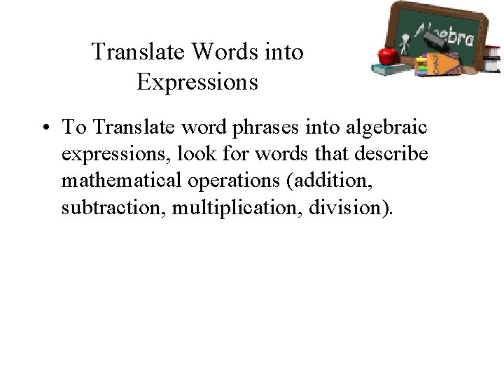 Translate Words into Expressions • To Translate word phrases into algebraic expressions, look for