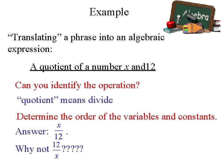 Example “Translating” a phrase into an algebraic expression: A quotient of a number x