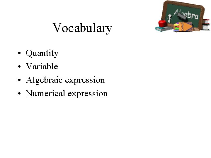 Vocabulary • • Quantity Variable Algebraic expression Numerical expression 