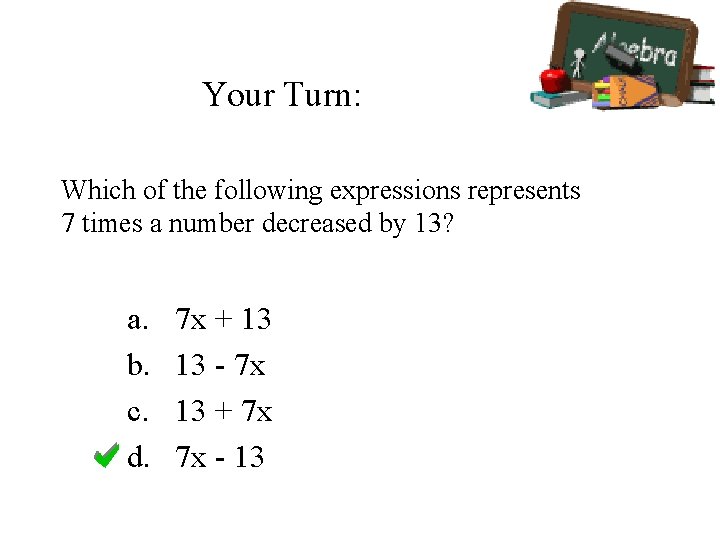 Your Turn: Which of the following expressions represents 7 times a number decreased by