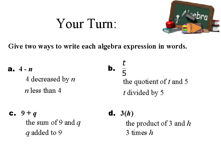 Your Turn: Give two ways to write each algebra expression in words. a. 4