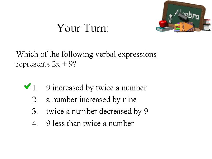 Your Turn: Which of the following verbal expressions represents 2 x + 9? 1.