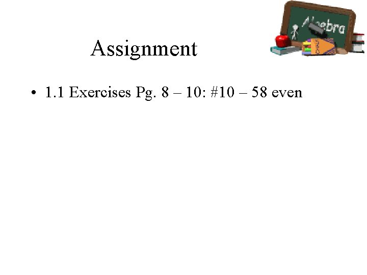 Assignment • 1. 1 Exercises Pg. 8 – 10: #10 – 58 even 