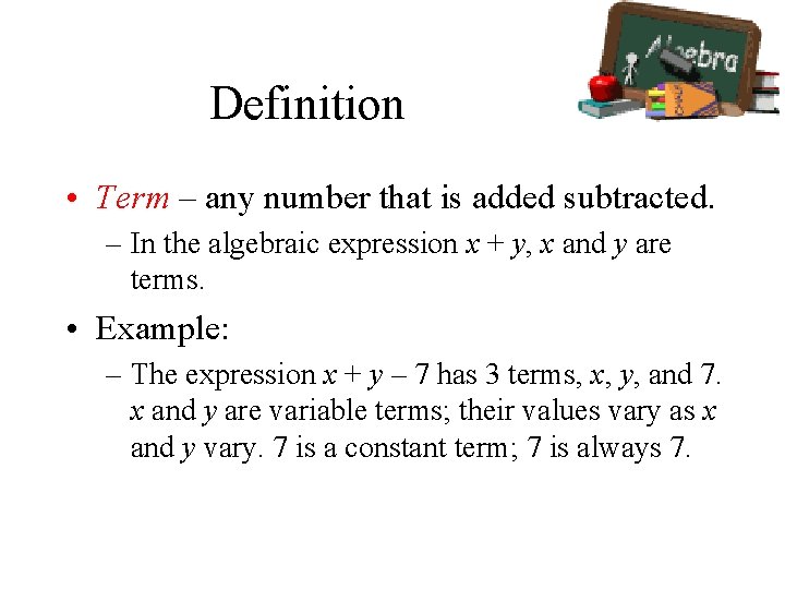 Definition • Term – any number that is added subtracted. – In the algebraic