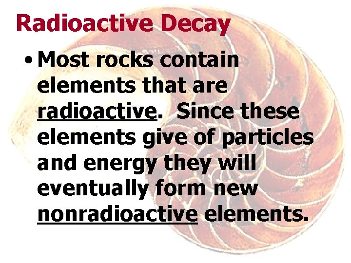 Radioactive Decay • Most rocks contain elements that are radioactive. Since these elements give