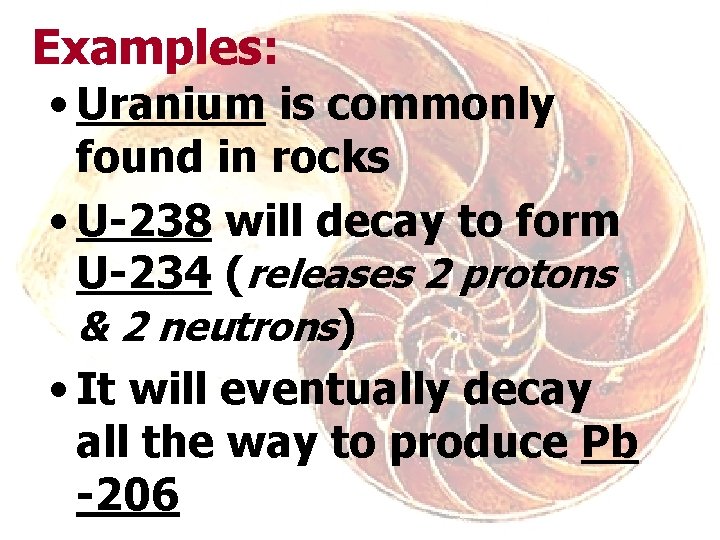 Examples: • Uranium is commonly found in rocks • U-238 will decay to form