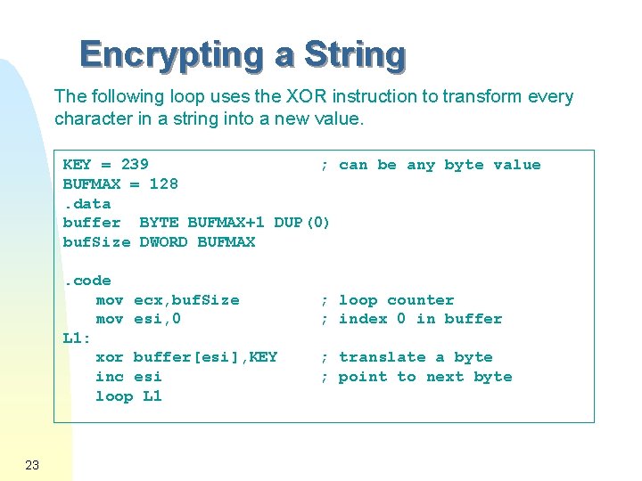 Encrypting a String The following loop uses the XOR instruction to transform every character
