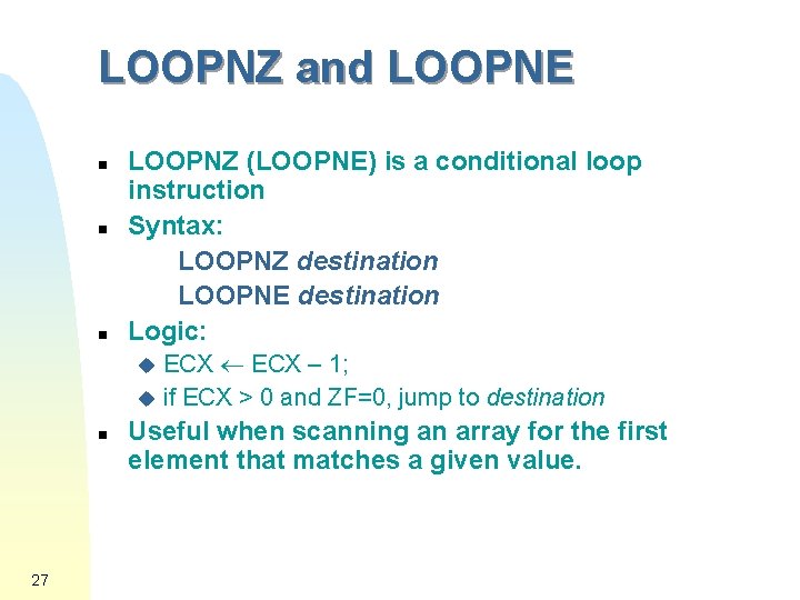 LOOPNZ and LOOPNE n n n LOOPNZ (LOOPNE) is a conditional loop instruction Syntax: