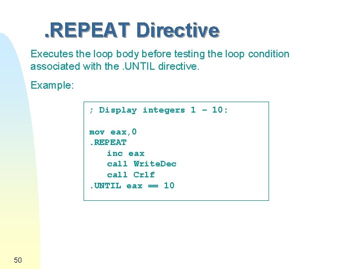 . REPEAT Directive Executes the loop body before testing the loop condition associated with