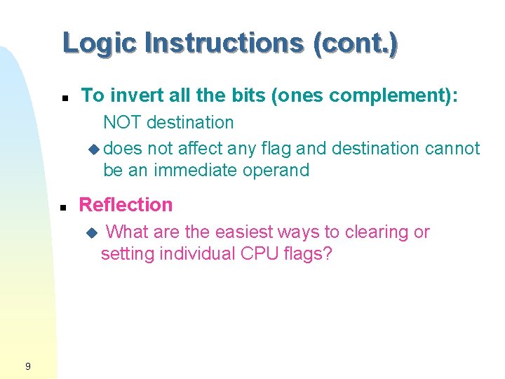 Logic Instructions (cont. ) n To invert all the bits (ones complement): NOT destination