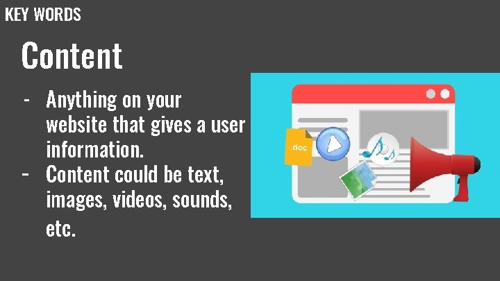 KEY WORDS Content - Anything on your website that gives a user information. - KEY WORDS Content - Anything on your website that gives a user information. -