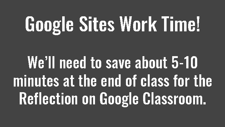 Google Sites Work Time! We’ll need to save about 5 -10 minutes at the Google Sites Work Time! We’ll need to save about 5 -10 minutes at the