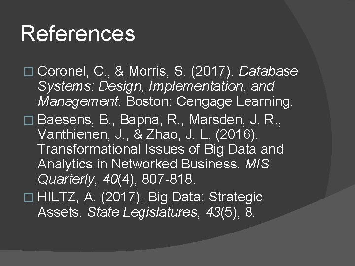 References Coronel, C. , & Morris, S. (2017). Database Systems: Design, Implementation, and Management.