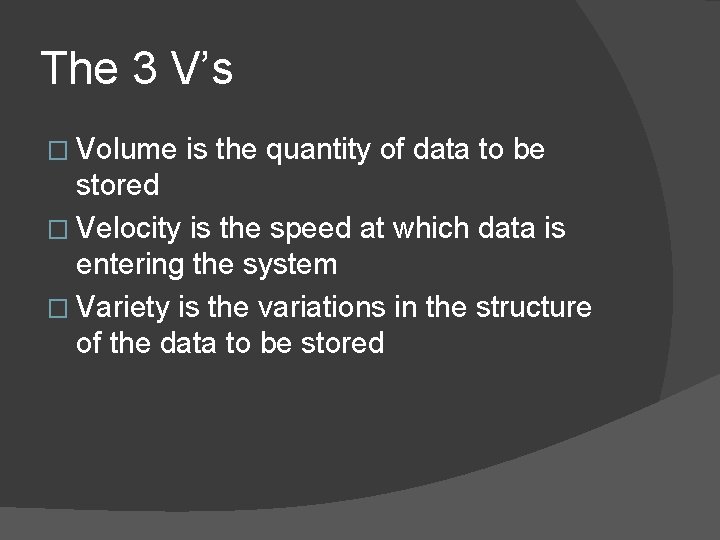 The 3 V’s � Volume is the quantity of data to be stored �