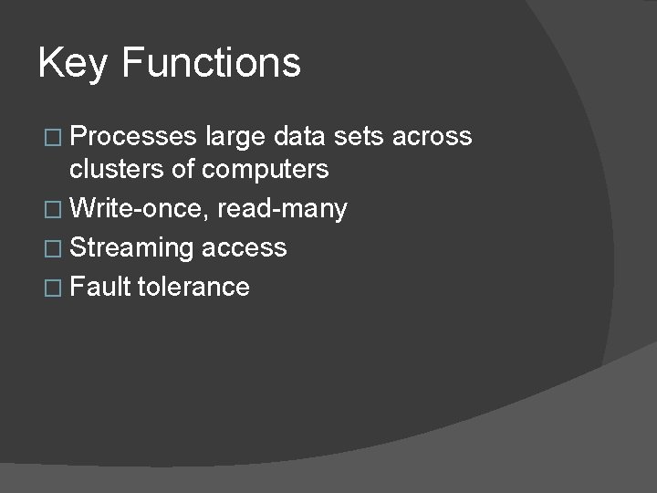 Key Functions � Processes large data sets across clusters of computers � Write-once, read-many