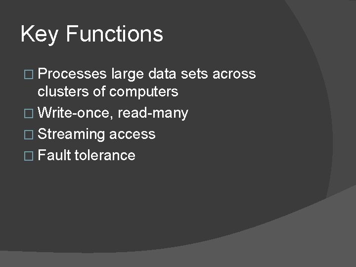 Key Functions � Processes large data sets across clusters of computers � Write-once, read-many Key Functions � Processes large data sets across clusters of computers � Write-once, read-many