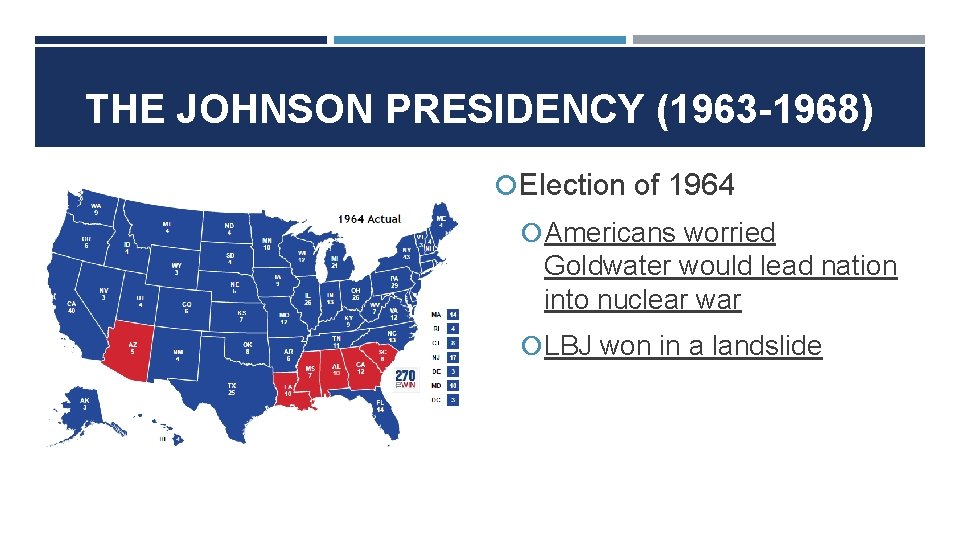 THE JOHNSON PRESIDENCY (1963 -1968) Election of 1964 Americans worried Goldwater would lead nation