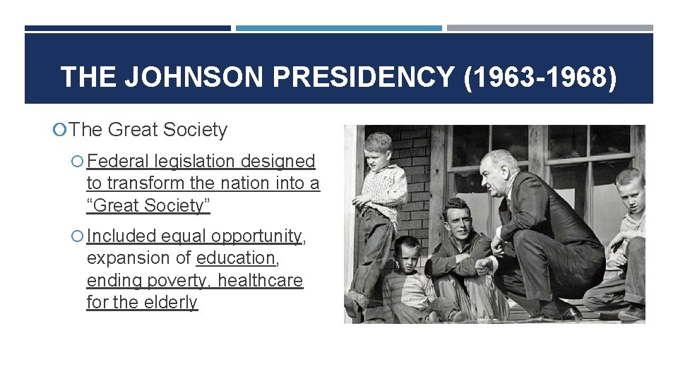 THE JOHNSON PRESIDENCY (1963 -1968) The Great Society Federal legislation designed to transform the