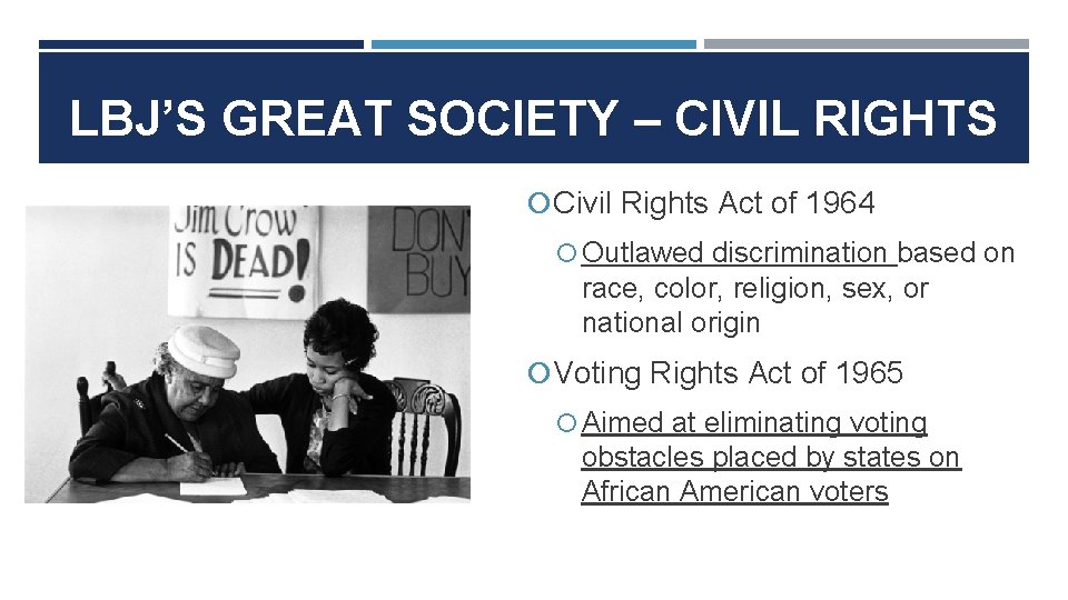 LBJ’S GREAT SOCIETY – CIVIL RIGHTS Civil Rights Act of 1964 Outlawed discrimination based